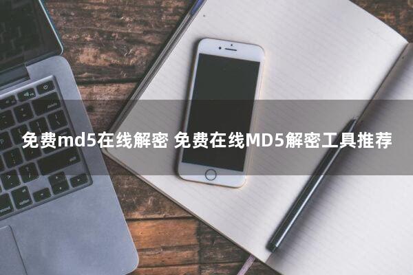 免费md5在线解密 免费在线MD5解密工具推荐